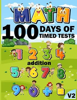 100 days of timed tests Addition Maths Activity Book v2: +2000 Timed Maths Test addition Drills| Kindergarten, Grade 1, 2 and 3 | Year ... and ... Educational Activity Book Paperback