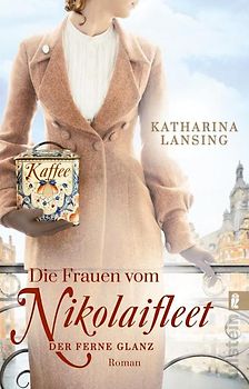 Die Frauen vom Nikolaifleet – Der ferne Glanz (Die Kolonialwaren-Saga 2)