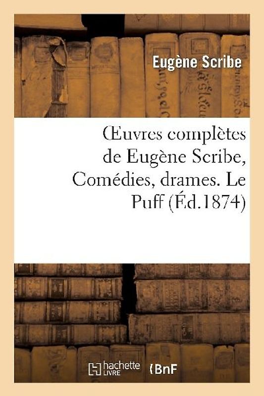 Oeuvres Complètes de Eugène Scribe, Comédies, Drames. Le Puff