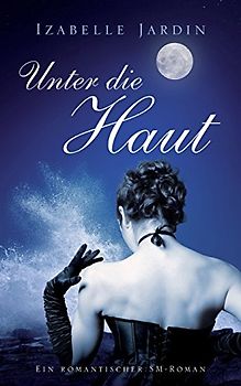 Unter die Haut: Ein romantischer SM-Roman - Jardin, Izabelle