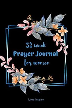 52 week prayer journal for women: Prayer notebook - Christian journals for women to write in scriptures, gratitude list, prayer request and devotional