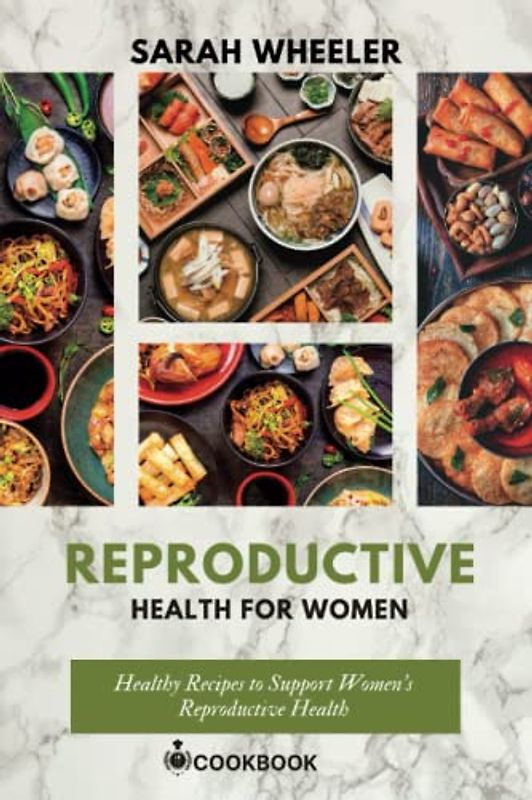 REPRODUCTIVE HEALTH FOR WOMEN: Healthy Recipes to Support Women's Reproductive Health.