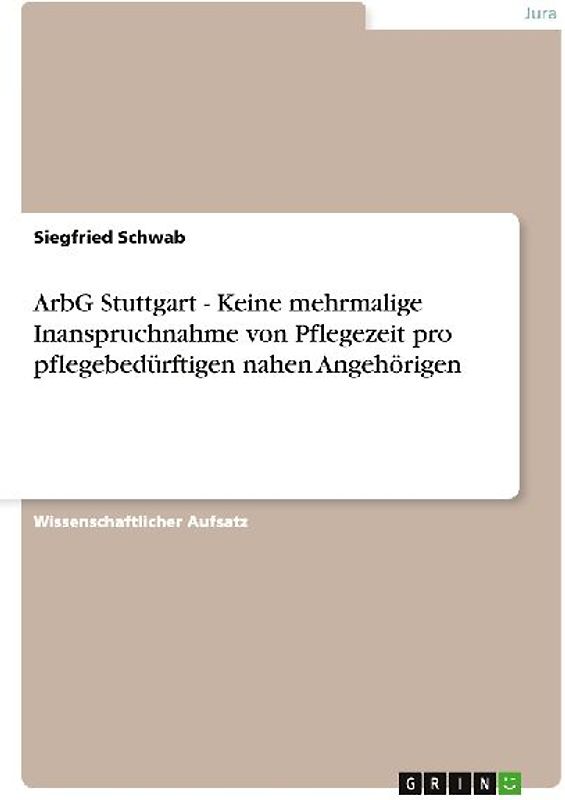 ArbG Stuttgart - Keine mehrmalige Inanspruchnahme von Pflegezeit pro pflegebedürftigen nahen Angehörigen