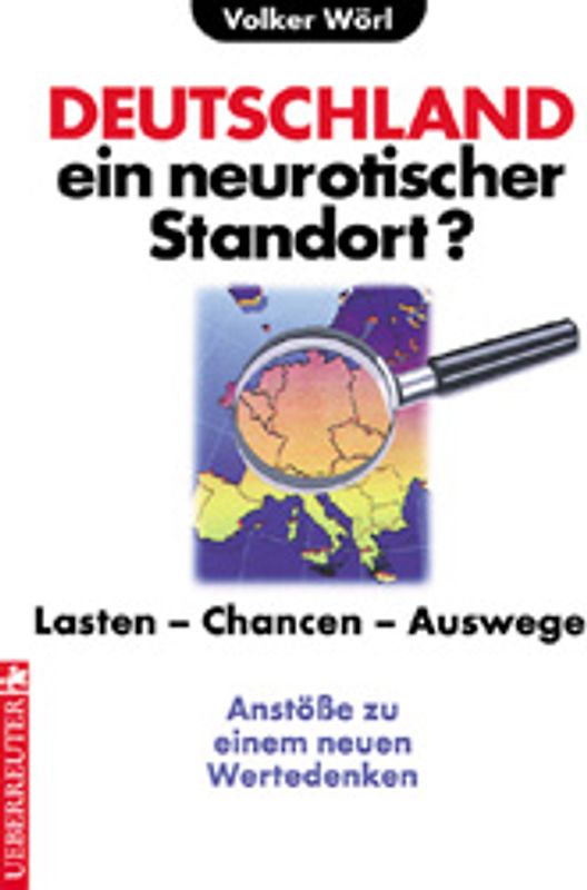 Deutschland - ein neurotischer Standort?. Lasten - Chancen - Auswege. Anstösse zu einem neuen Wertedenken