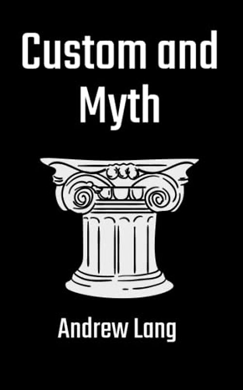 Custom and Myth: A Study of Mythology and Religion (Annotated)