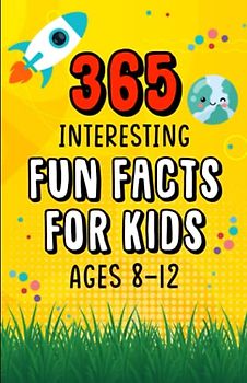 365 Interesting Fun Facts for kids ages 8-12: Suitable for kids ages 8-10, 10-12 to entertain you daily