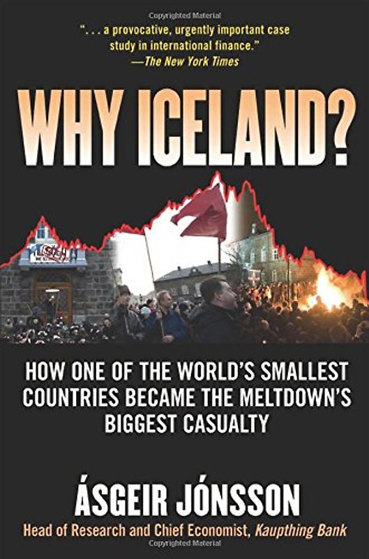 Why Iceland?: How One of the World's Smallest Countries Became the Meltdown's Biggest Casualty