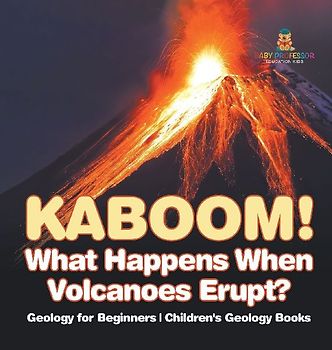 Kaboom! What Happens When Volcanoes Erupt? Geology for Beginners | Children's Geology Books