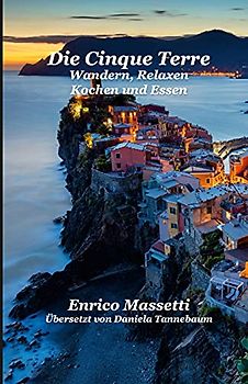 Die Cinque Terre: Wandern, Relaxen, Kochen und Essen