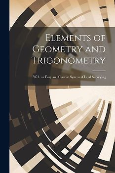 Elements of Geometry and Trigonometry: With an Easy and Concise System of Land Surveying