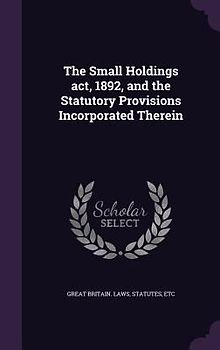 The Small Holdings act, 1892, and the Statutory Provisions Incorporated Therein