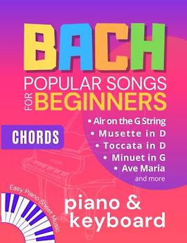 BACH Popular Songs for Beginners: Easy Piano Keyboard Sheet Music Book I Air on the G String, Ave Maria, Toccata in D and more I Chords I Video Tutorial I The Perfect Gift Book for Music Teachers
