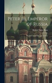 Peter Iii, Emperor of Russia: The Story of a Crisis and a Crime