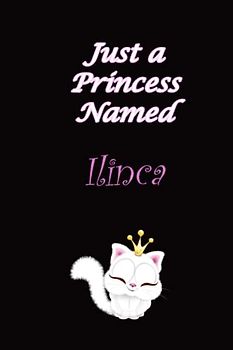 Ilinca : just a princess named Ilinca , Name Notebook Gifts. Personalized Custom Name Gift Idea for Ilinca , with cute kitty illustration and colored princess inside: Lined Blank Notebook for Ilinca