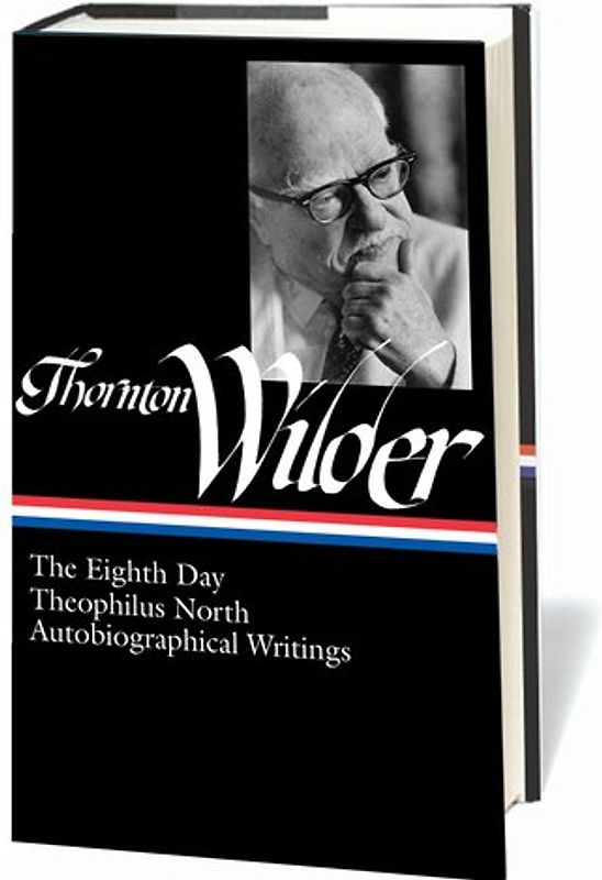 Thornton Wilder: The Eighth Day, Theophilus North, AutobiographicalWriti (Library of America)