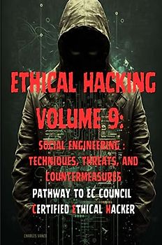 Ethical Hacking Volume 9: Social Engineering : Techniques, Threats, and Countermeasures