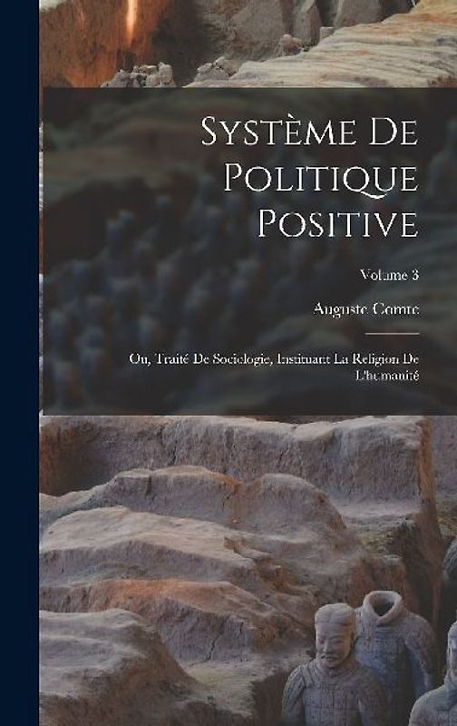 Système De Politique Positive: Ou, Traité De Sociologie, Instituant La Religion De L'humanité; Volume 3