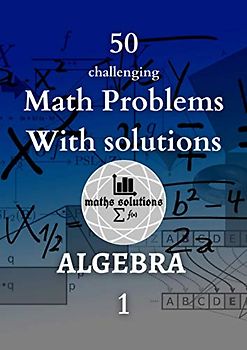 50 Challenging Math Problems With Solutions: Algebra 1