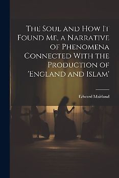 The Soul and How It Found Me, a Narrative of Phenomena Connected With the Production of 'england and Islam'