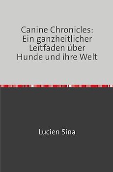 Canine Chronicles: Ein ganzheitlicher Leitfaden über Hunde und ihre Welt