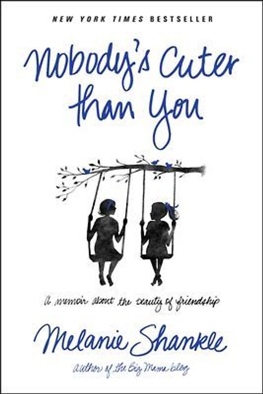 Nobody's Cuter Than You: A Memoir about the Beauty of Friendship - Shankle, Melanie