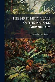 The First Fifty Years of the Arnold Arboretum