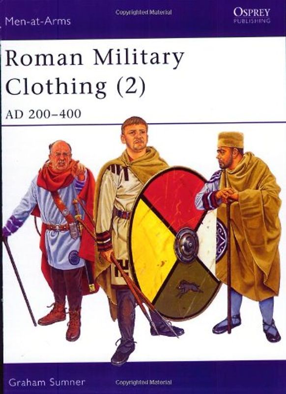 Roman Military Clothing (2): AD 200-400: AD 200-400 v. 2 (Men-at-Arms) - Graham Sumner