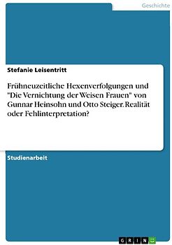 Frühneuzeitliche Hexenverfolgungen und "Die Vernichtung der Weisen Frauen" von Gunnar Heinsohn und Otto Steiger. Realität oder Fehlinterpretation?