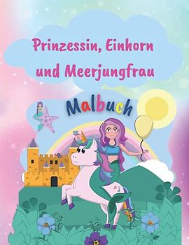 Prinzessin, Einhorn und Meerjungfrau Malbuch: Erstaunliches Malbuch mit Prinzessin, Einhorn und Meerjungfrau |50 Färbeseiten für Mädchen ... im Alter von 4-8 Jahren | Perfektes Geschenk
