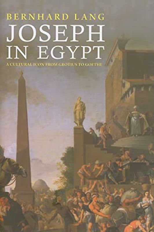 Joseph in Egypt: A Cultural Icon from Grotius to Goethe