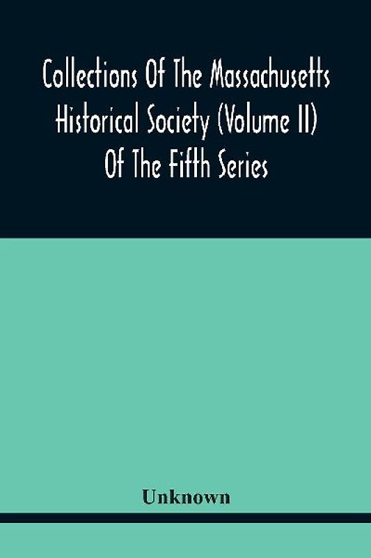 Collections Of The Massachusetts Historical Society (Volume Ii) Of The Fifth Series