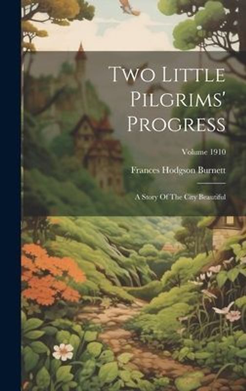 Two Little Pilgrims' Progress: A Story Of The City Beautiful; Volume 1910