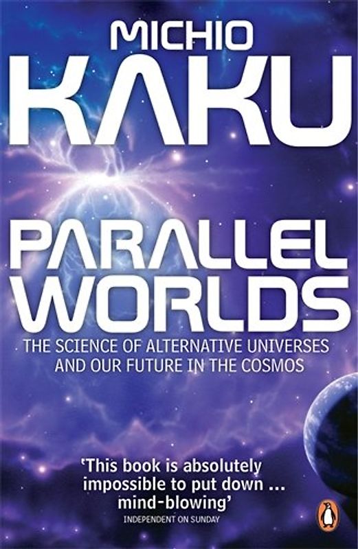 Parallel Worlds: The Science of Alternative Universes and Our Future in the Cosmos - Michio Kaku