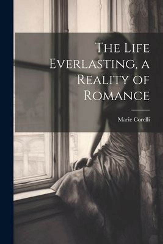 The Life Everlasting, a Reality of Romance
