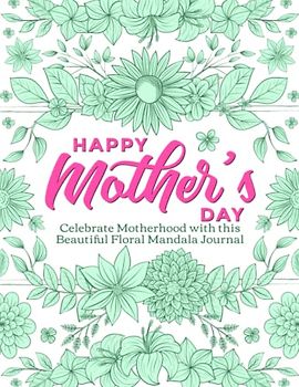 Happy Mothers Day: Celebrate Motherhood with this Beautiful Floral Mandala Journal