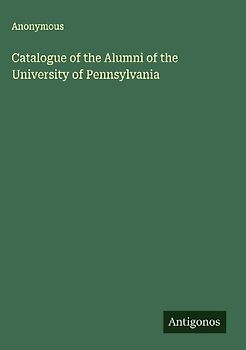 Catalogue of the Alumni of the University of Pennsylvania