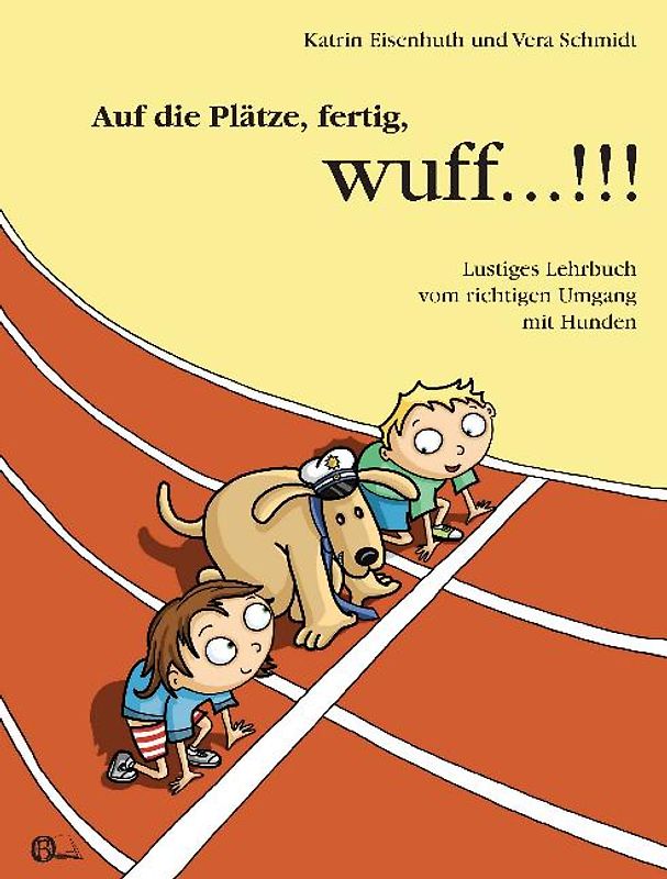 Auf die Plätze, fertig, wuff...!!!. Lustiges Lehrbuch vom richtigen Umgang mit Hunden