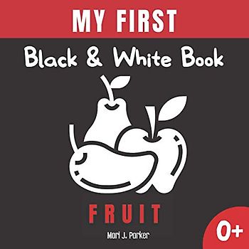 My First Black & White Book -Fruit.: Activity for Newborns. High Contrast Pictures and Figures for Babies. Great for Kids: Boys and Girls Ages 0-12 ... Books to Stimulate Education of Babies.)