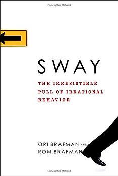 Sway: The Irresistible Pull of Irrational Behavior - Ori Brafman