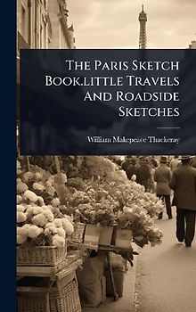 The Paris Sketch Book.little Travels And Roadside Sketches
