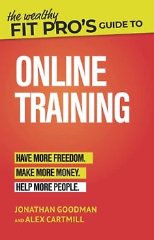 The Wealthy Fit Pro's Guide to Online Training: Help More People, Make More Money, Have More Freedom (Wealthy Fit Pro's Guides, Band 2)