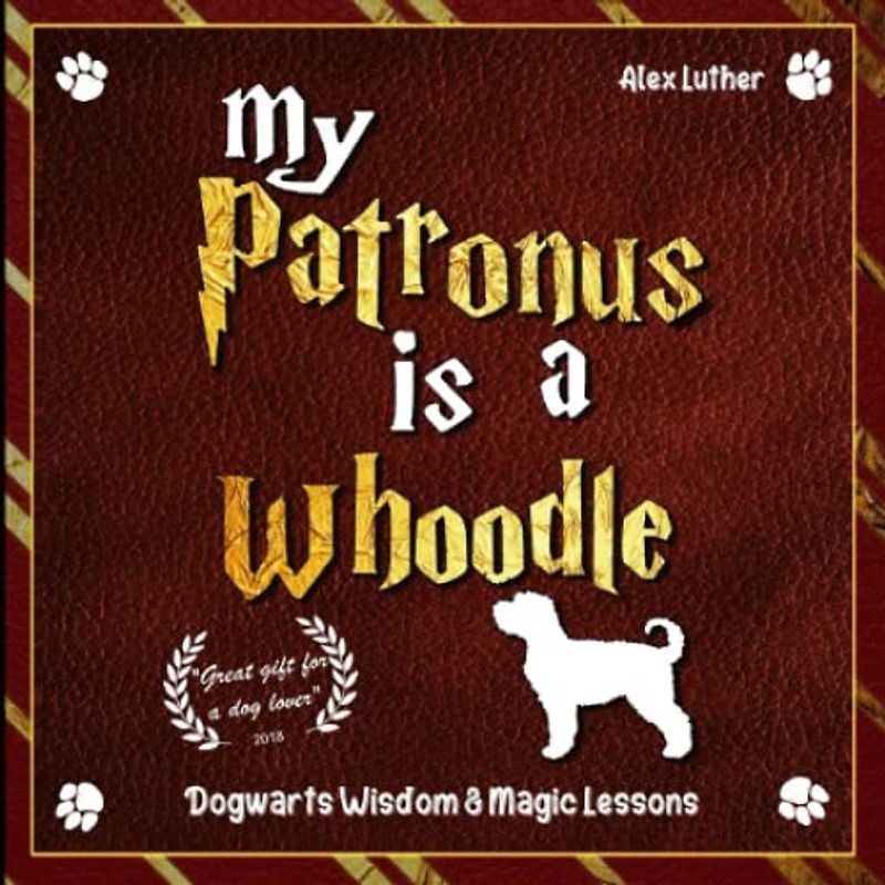 My Patronus is a Whoodle: Dogwarts Wisdom & Magic Lessons