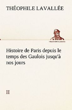 Histoire de Paris depuis le temps des Gaulois jusqu'à nos jours - II