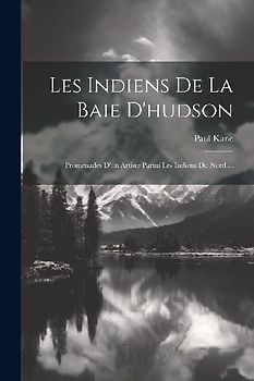 Les Indiens De La Baie D'hudson: Promenades D'un Artiste Parmi Les Indiens Du Nord ...