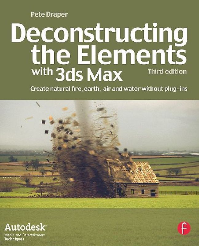 Deconstructing the Elements with 3ds Max: Create Natural Fire, Earth, Air and Water without Plug-ins (Autodesk Media and Entertainment Techniques) - Pete Draper