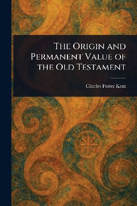 The Origin and Permanent Value of the Old Testament