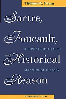 Sartre, Foucault, and Historical Reason, Volume Two: A Poststructuralist Mapping of History: A Poststructuralist Mapping of History Volume 2