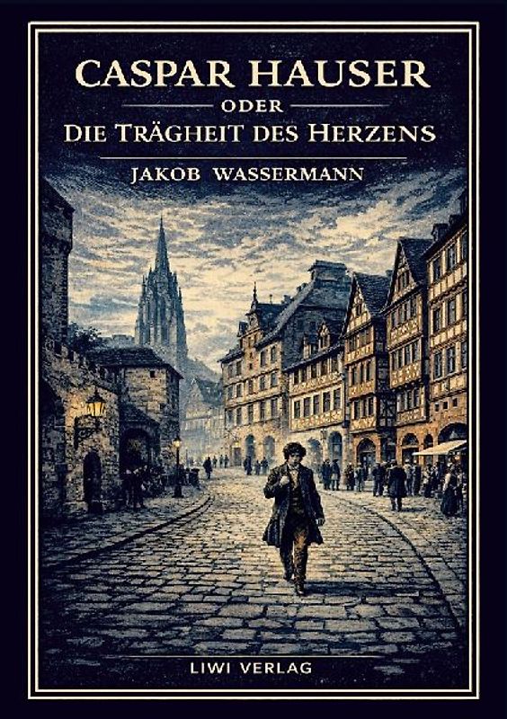 Jakob Wassermann: Caspar Hauser oder Die Trägheit des Herzens. Neuausgabe