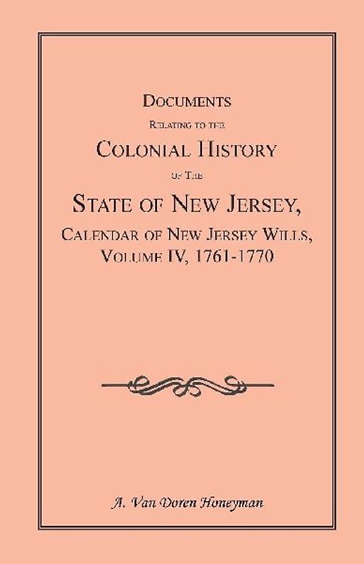 Documents Relating to the Colonial History of the State of New Jersey, Calendar of New Jersey Wills, Volume 4