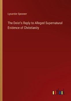 The Deist's Reply to Alleged Supernatural Evidence of Christianity